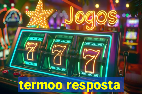 termoo resposta